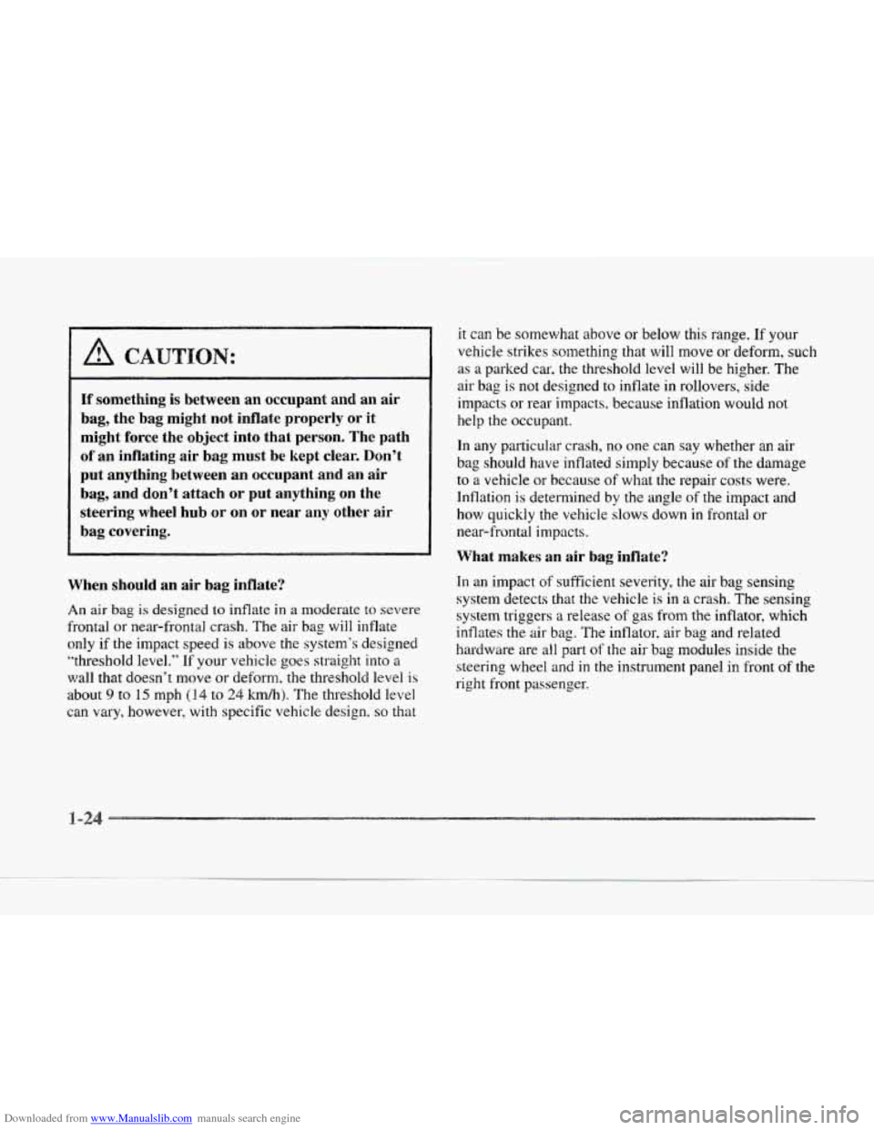 CADILLAC SEVILLE 1997 4.G Owners Manual Downloaded from www.Manualslib.com manuals search engine A CAUTION:
If something is between an occupant and an air
bag, the bag might not inflate properly or it
might force the object into CADILLAC SEVILLE 1997 4.G Owners Manual Downloaded from www.Manualslib.com manuals search engine A CAUTION:
If something is between an occupant and an air
bag, the bag might not inflate properly or it
might force the object into