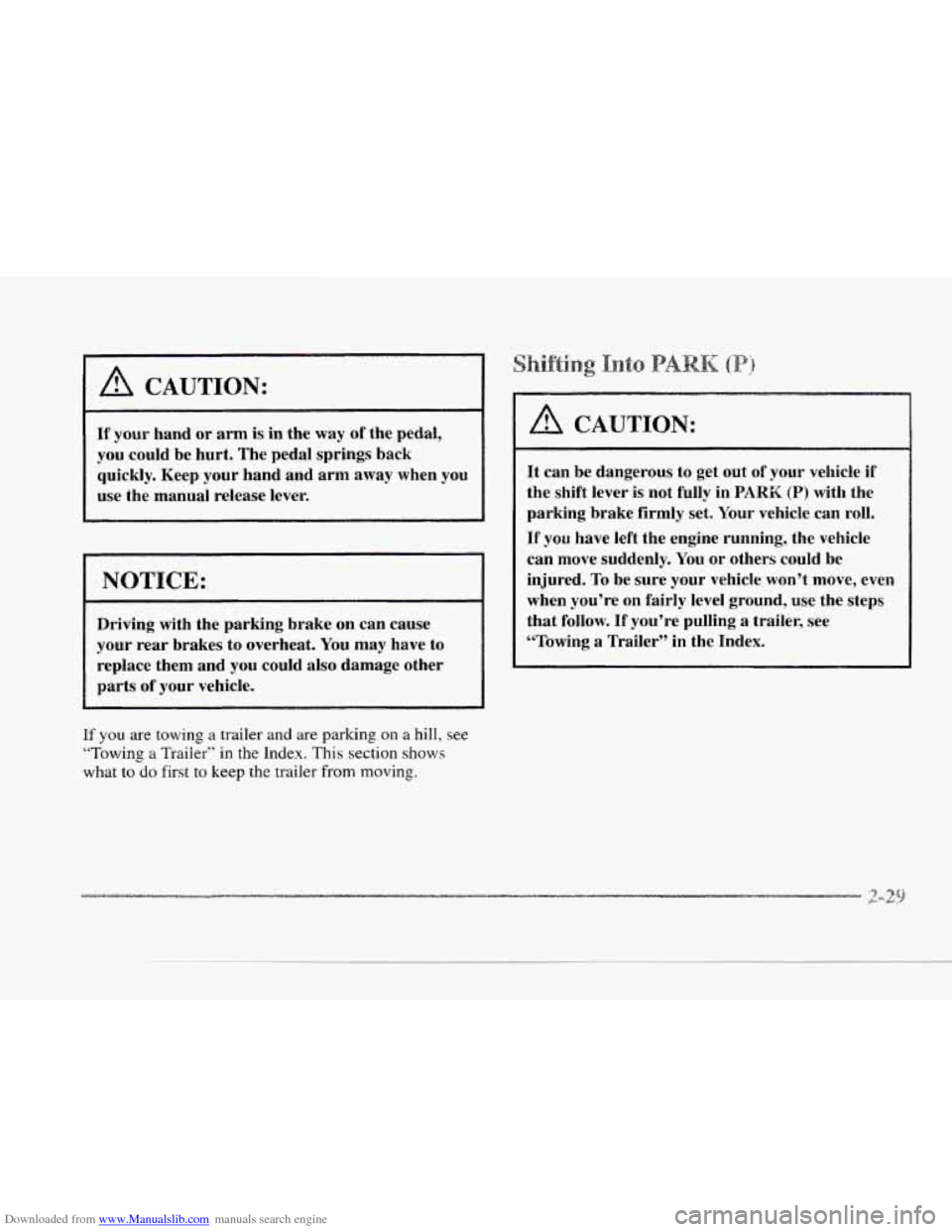 CADILLAC SEVILLE 1997 4.G Owners Manual Downloaded from www.Manualslib.com manuals search engine I A CAUTION:
If your hand or arm is in the way of the pedal,
you could be hurt. The pedal springs back
quickly. Keep your hand CADILLAC SEVILLE 1997 4.G Owners Manual Downloaded from www.Manualslib.com manuals search engine I A CAUTION:
If your hand or arm is in the way of the pedal,
you could be hurt. The pedal springs back
quickly. Keep your hand
