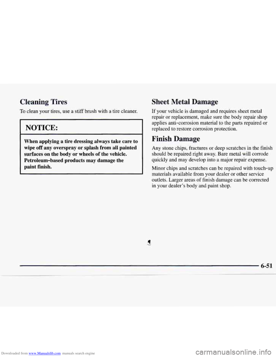 CADILLAC CATERA 1998 1.G Owners Manual Downloaded from www.Manualslib.com manuals search engine Cleaning  Tires 
To clean  your  tires, use a  stiff  brush  with  a  tire  cleaner. 
NOTICE: 
When  applying a tire  dressing  always  take  c