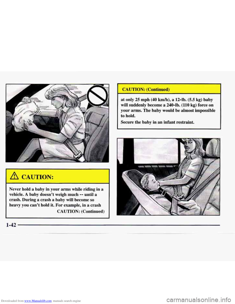 CADILLAC CATERA 1998 1.G Owners Manual Downloaded from www.Manualslib.com manuals search engine Never hold a baby  in  your  arms while riding  in  a 
vehicle. 
A baby  doesn’t  weigh  much -- until  a 
crash.  During 
a crash a baby  wi