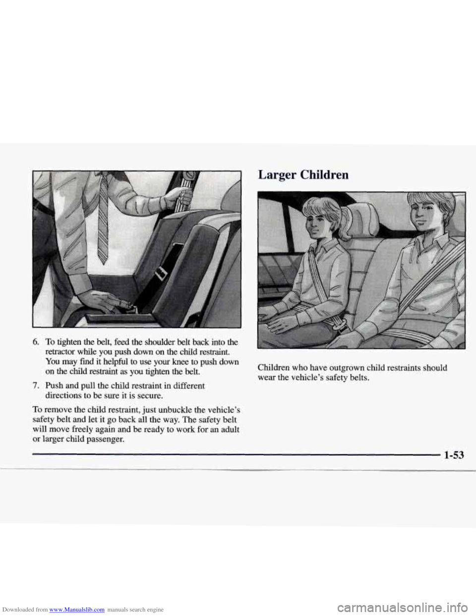 CADILLAC CATERA 1998 1.G Owners Manual Downloaded from www.Manualslib.com manuals search engine 6. To tighten  the  belt,  feed  the  shoulder  belt  back  into  the 
retractor  while  you  push  down  on  the  child  restraint. 
You may  