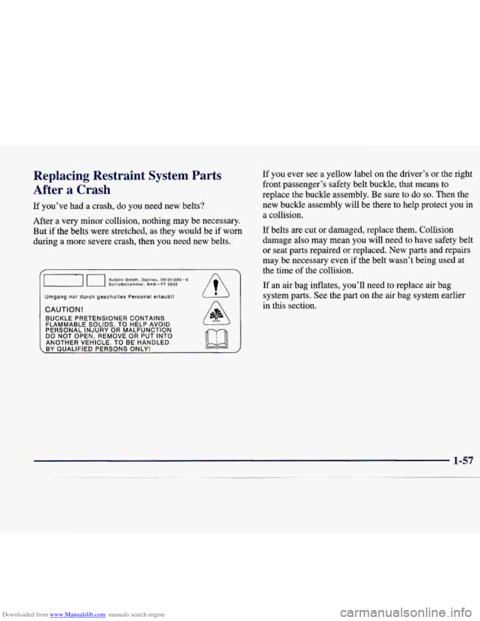 CADILLAC CATERA 1998 1.G Owners Manual Downloaded from www.Manualslib.com manuals search engine Replacing Restraint System Parts
After a Crash
If you’ve had a crash, do you need new belts?
After a very minor collision, CADILLAC CATERA 1998 1.G Owners Manual Downloaded from www.Manualslib.com manuals search engine Replacing Restraint System Parts
After a Crash
If you’ve had a crash, do you need new belts?
After a very minor collision,