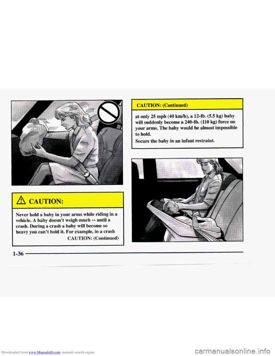 CADILLAC DEVILLE 1998 7.G Owners Manual Downloaded from www.Manualslib.com manuals search engine CAUTION: (Continued) - 
at only 25 mph (40 km/h), a 12-lb. (5.5 kg) baby 
will  suddenly  become a 240-1b.  (110 
kg) force  on 
your  arms.  T