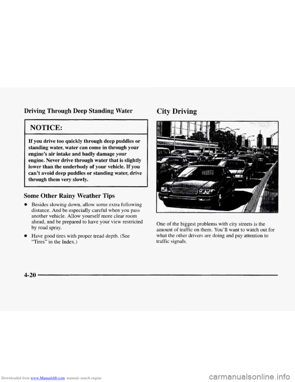 CADILLAC ELDORADO 1998 10.G Owners Manual Downloaded from www.Manualslib.com manuals search engine Driving Through Deep Standing  Water City Driving 
NOTICE: 
If you drive  too  quickly  through deep  puddles or 
standing  water, water can  c
