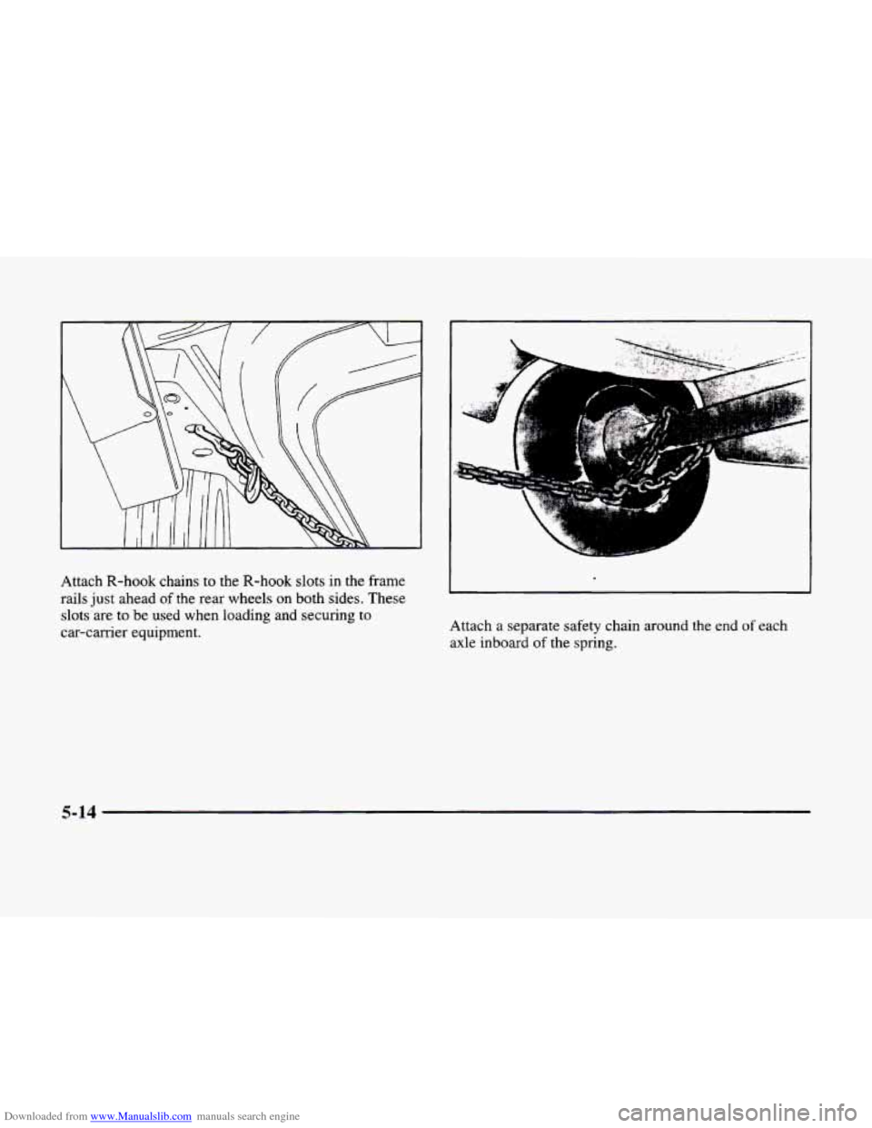 CADILLAC ELDORADO 1998 10.G Owners Manual Downloaded from www.Manualslib.com manuals search engine Attach R-hook  chains to  the R-hook slots in the  frame 
rails  just ahead 
of the rear  wheels on both  sides.  These 
slots are  to  be used