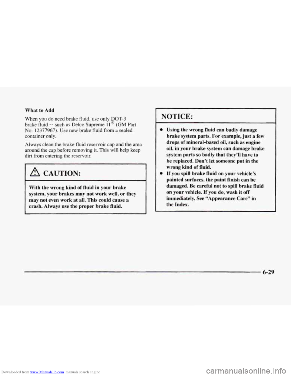 CADILLAC ELDORADO 1998 10.G Owners Manual Downloaded from www.Manualslib.com manuals search engine What  to  Add 
When 
you do need brake fluid.  use only DOT-3 
brake fluid -- such as Delco  Supreme 11 ‘’ (GM Part 
No. 12377967). Use  ne