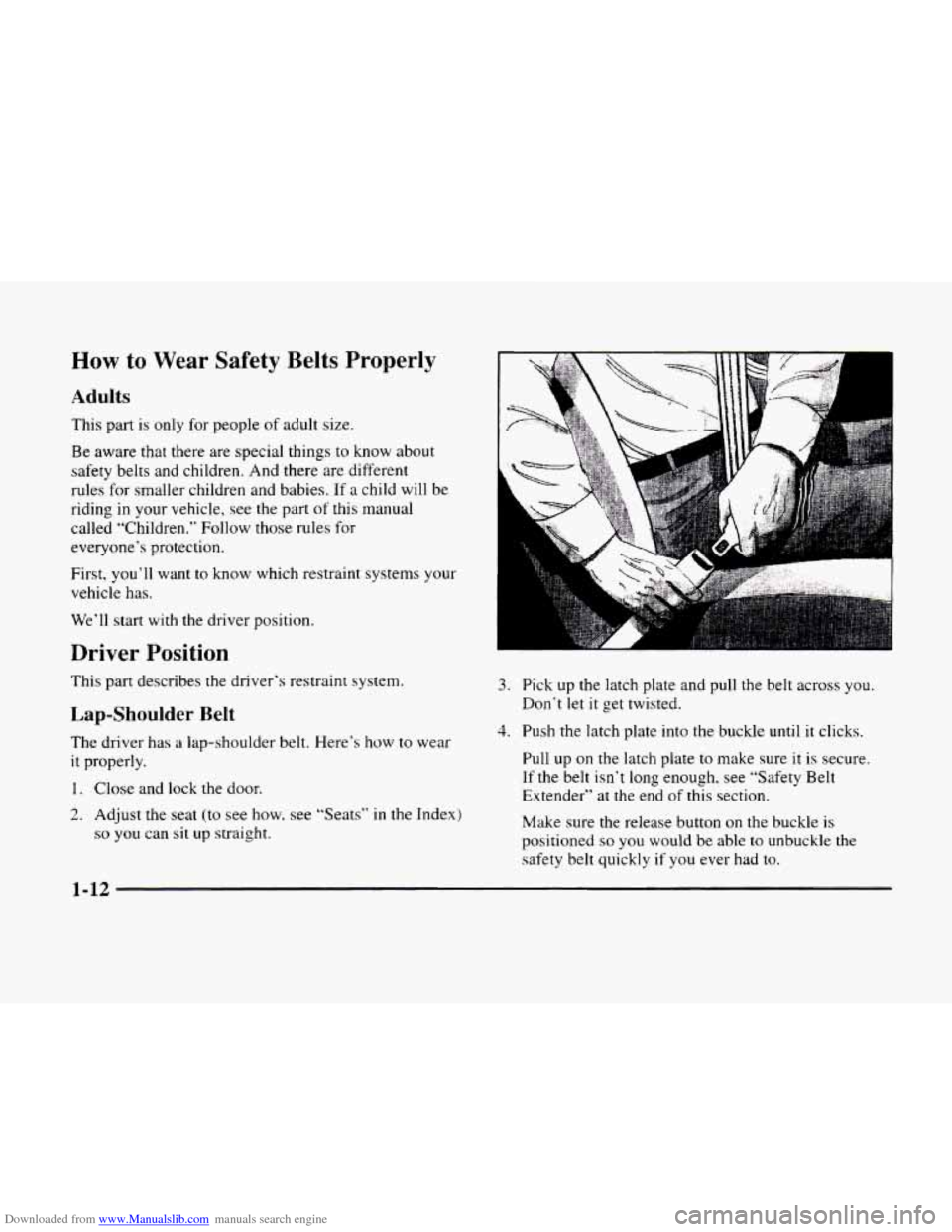 CADILLAC ELDORADO 1998 10.G Owners Manual Downloaded from www.Manualslib.com manuals search engine How to Wear Safety Belts Properly
Adults
This part is only for people of adult size.
Be aware that there are special things to know CADILLAC ELDORADO 1998 10.G Owners Manual Downloaded from www.Manualslib.com manuals search engine How to Wear Safety Belts Properly
Adults
This part is only for people of adult size.
Be aware that there are special things to know