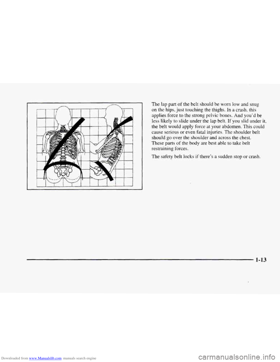 CADILLAC ELDORADO 1998 10.G Owners Manual Downloaded from www.Manualslib.com manuals search engine The lap part of the belt  should  be worn low and snug 
on the hips,  just touching  the thighs.  In a crash, this 
applies force to the strong