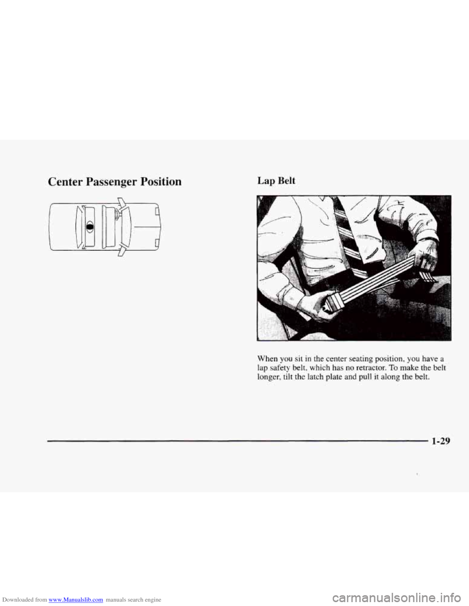CADILLAC ELDORADO 1998 10.G Owners Manual Downloaded from www.Manualslib.com manuals search engine Center  Passenger Position Lap Belt 
When you sit in the  center  seating  position, you have a 
lap  safety belt, which has no retractor. To m