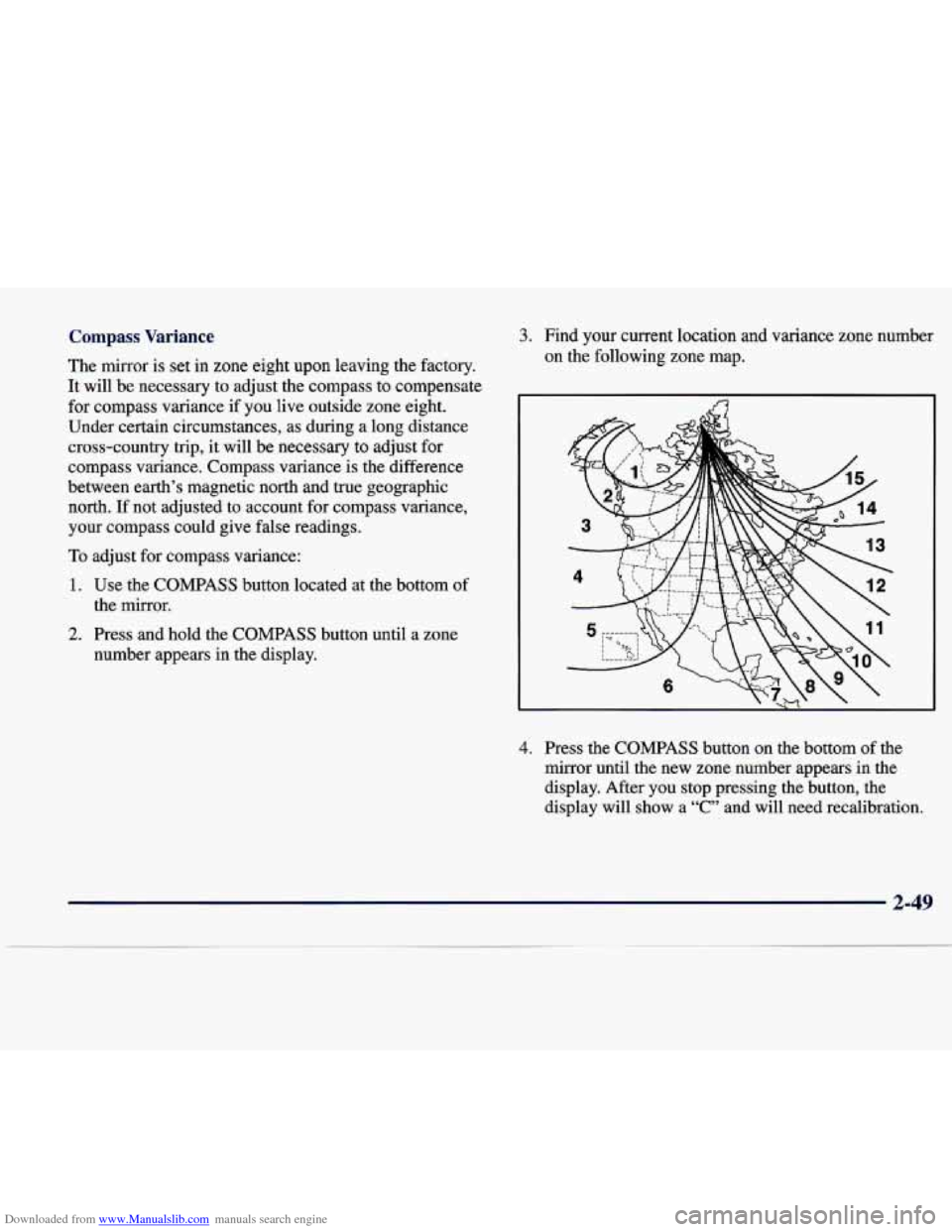 CADILLAC SEVILLE 1998 4.G Owners Manual Downloaded from www.Manualslib.com manuals search engine Compass Variance 
The mirror is set  in  zone  eight  upon  leaving  the factory. 
It will  be  necessary  to  adjust  the  compass  to  compen