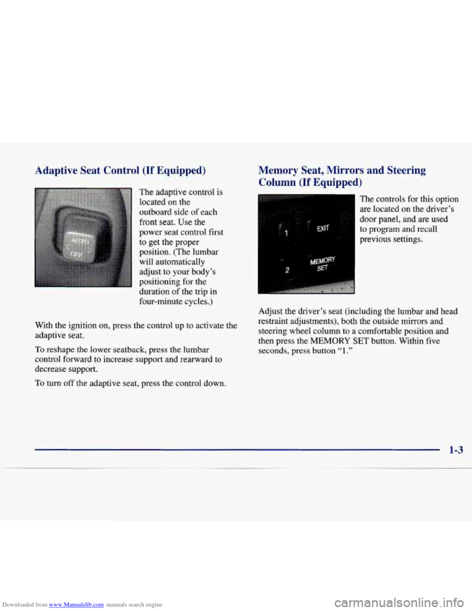 CADILLAC SEVILLE 1998 4.G Owners Manual Downloaded from www.Manualslib.com manuals search engine Adaptive Seat Control (If Equipped)
The adaptive control is
located
on the
outboard side of each
front
seat. Use the
power seat CADILLAC SEVILLE 1998 4.G Owners Manual Downloaded from www.Manualslib.com manuals search engine Adaptive Seat Control (If Equipped)
The adaptive control is
located
on the
outboard side of each
front
seat. Use the
power seat