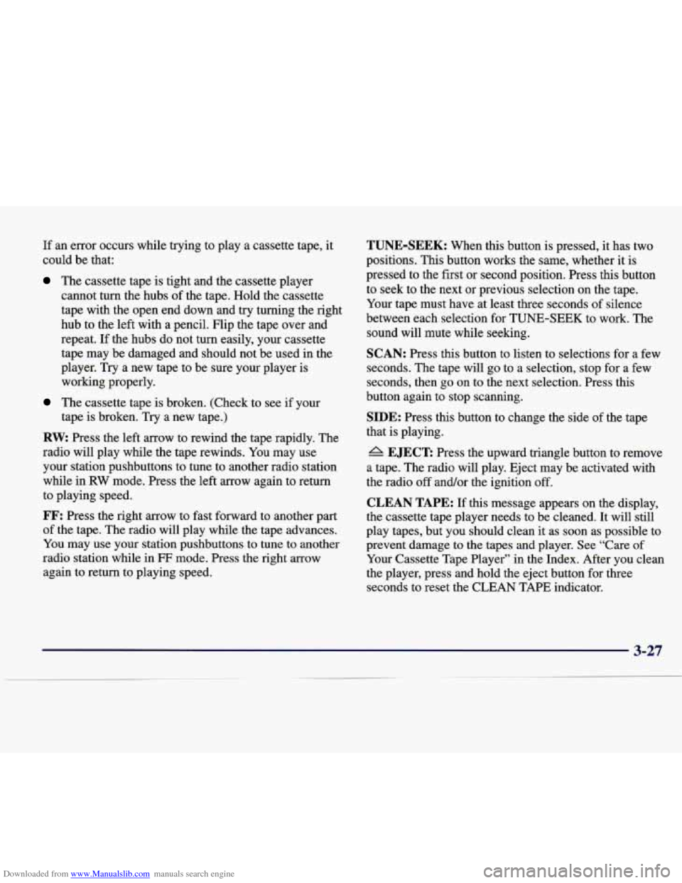 CADILLAC SEVILLE 1998 4.G Owners Manual Downloaded from www.Manualslib.com manuals search engine If  an error  occurs  while  trying  to  play  a  cassette  tape,  it 
could  be  that: 
The  cassette  tape  is  tight  and  the  cassette  pl
