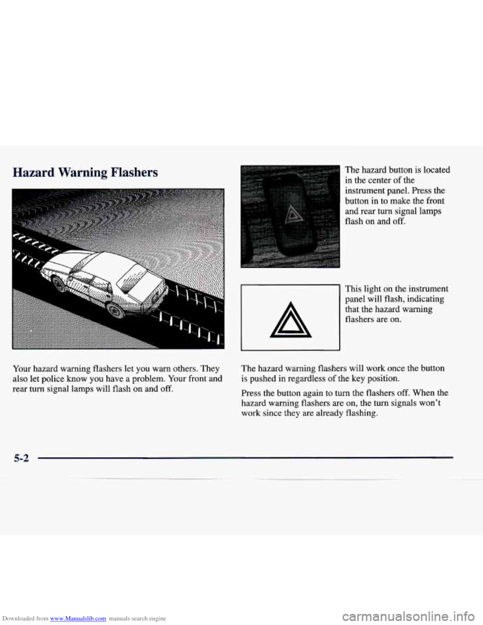 CADILLAC SEVILLE 1998 4.G Owners Manual Downloaded from www.Manualslib.com manuals search engine Hazard  Warning Flashers 
A 
The hazard button is located 
in  the  center 
of the 
instrument panel. Press the 
button in  to make the front 

