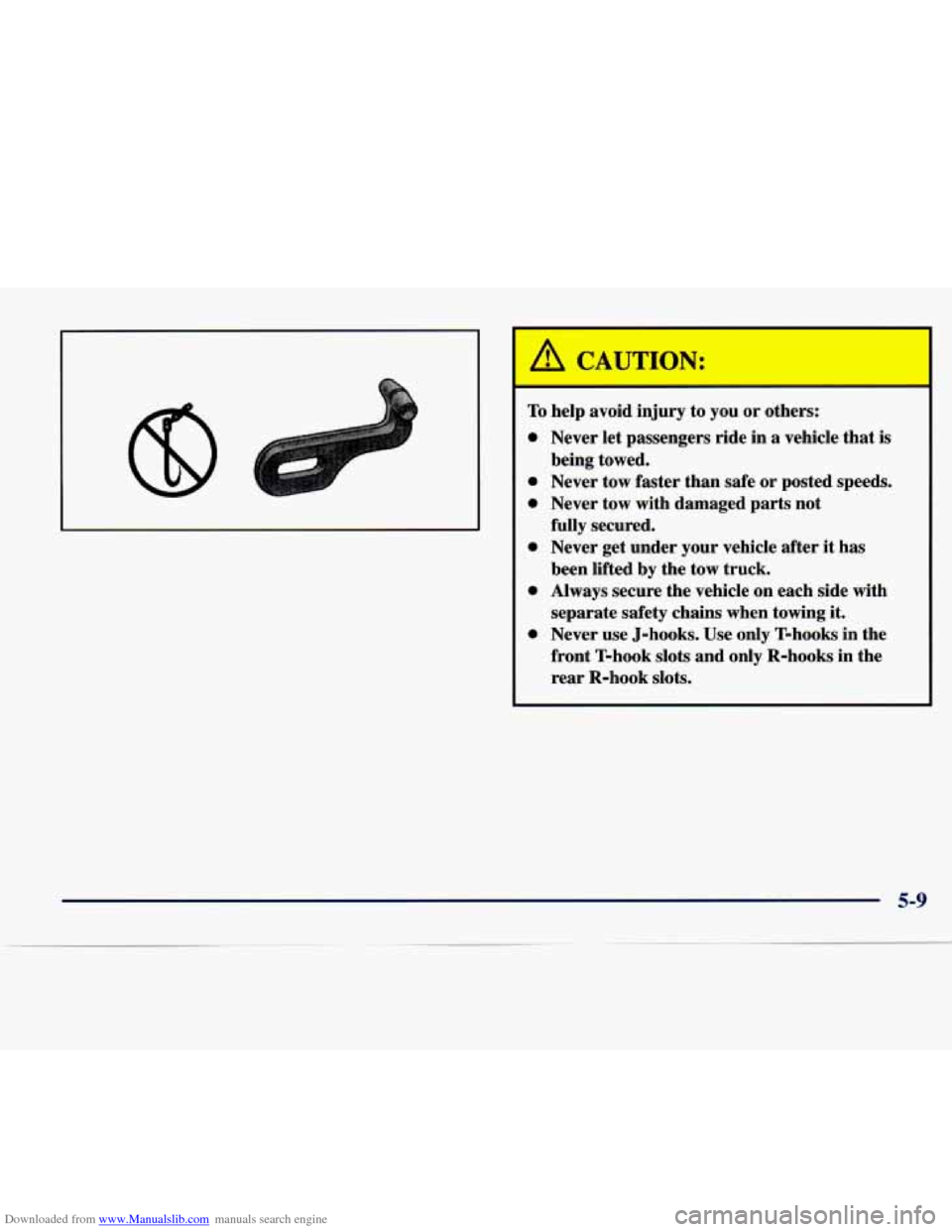 CADILLAC SEVILLE 1998 4.G Owners Manual Downloaded from www.Manualslib.com manuals search engine I A 3 
I /!1 CAUTION: 
To help  avoid injury to you  or others: 
a 
Never  let  passengers  ride  in a vehicle  that is 
being  towed. 
Never  