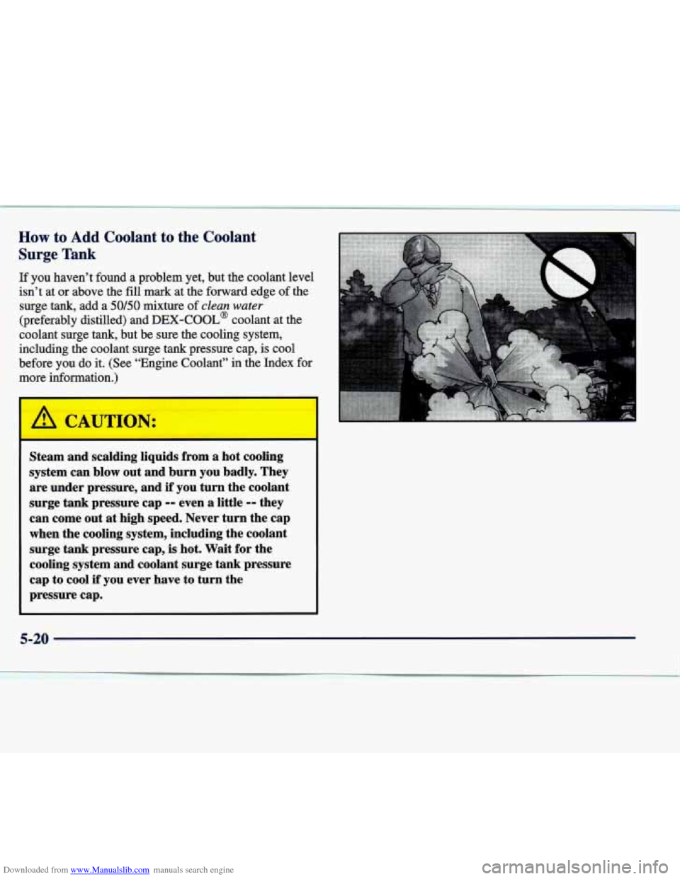 CADILLAC SEVILLE 1998 4.G Owners Manual Downloaded from www.Manualslib.com manuals search engine How to Add Coolant to  the Coolant 
Surge  Tank 
If  you  haven’t  found  a  problem  yet,  but  the  coolant  level 
isn’t  at  or  above 