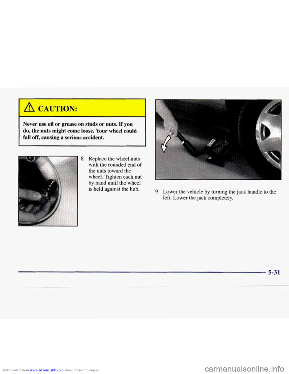CADILLAC SEVILLE 1998 4.G Owners Manual Downloaded from www.Manualslib.com manuals search engine 1 A CAUTION: 
4 
Never  use  oil or grease on studs or nuts. If you 
do,  the  nuts  might  come  loose.  Your  wheel  could 
fall  off,  causi