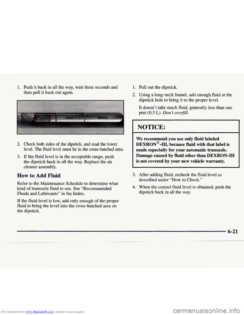 CADILLAC SEVILLE 1998 4.G Owners Manual Downloaded from www.Manualslib.com manuals search engine 1. Push  it  back in all  the  way,  wait  three  seconds  and 
then  pull  it back  out  again. 
2. Check  both  sides of the  dipstick,  and 