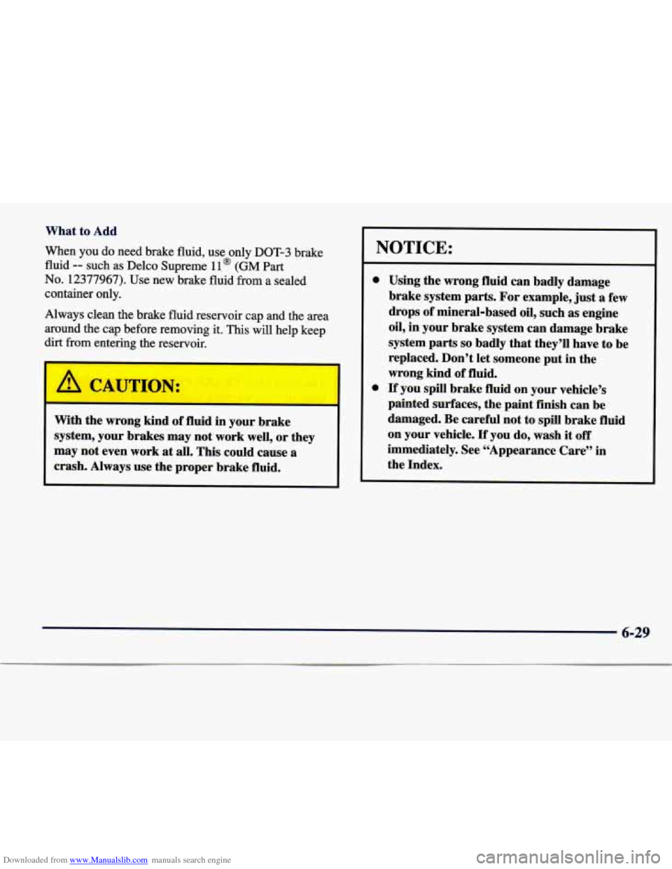CADILLAC SEVILLE 1998 4.G Owners Manual Downloaded from www.Manualslib.com manuals search engine What  to  Add 
When  you  do  need  brake  fluid,  use  only  DOT-3  brake 
fluid 
-- such  as  Delco  Supreme 11 @ (GM Part 
No.  12377967).  