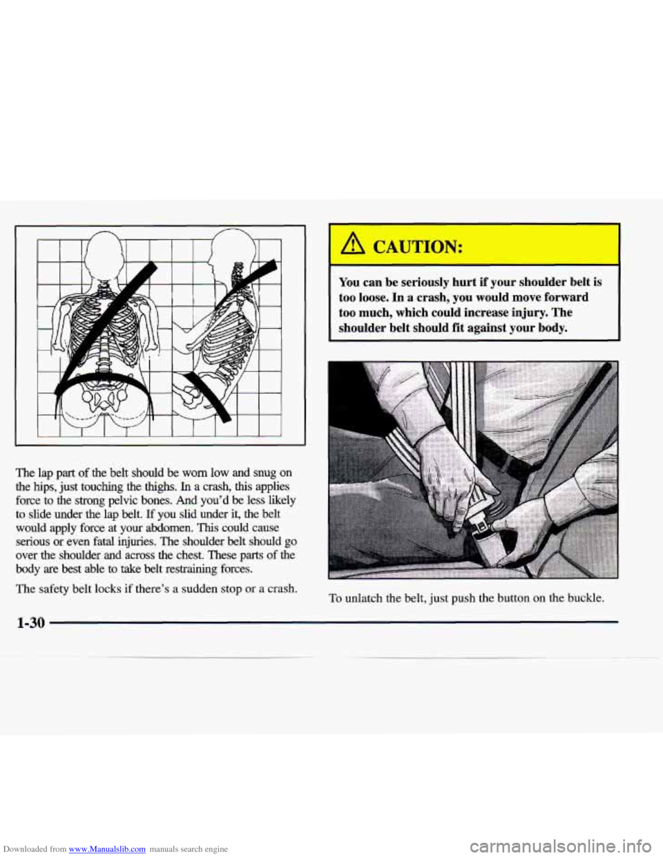 CADILLAC SEVILLE 1998 4.G Owners Manual Downloaded from www.Manualslib.com manuals search engine The  lap  part  of  the  belt  should  be worn low  and  snug  on 
the  hips,  just  touching 
the thighs. In a  crash,  this  applies 
force  