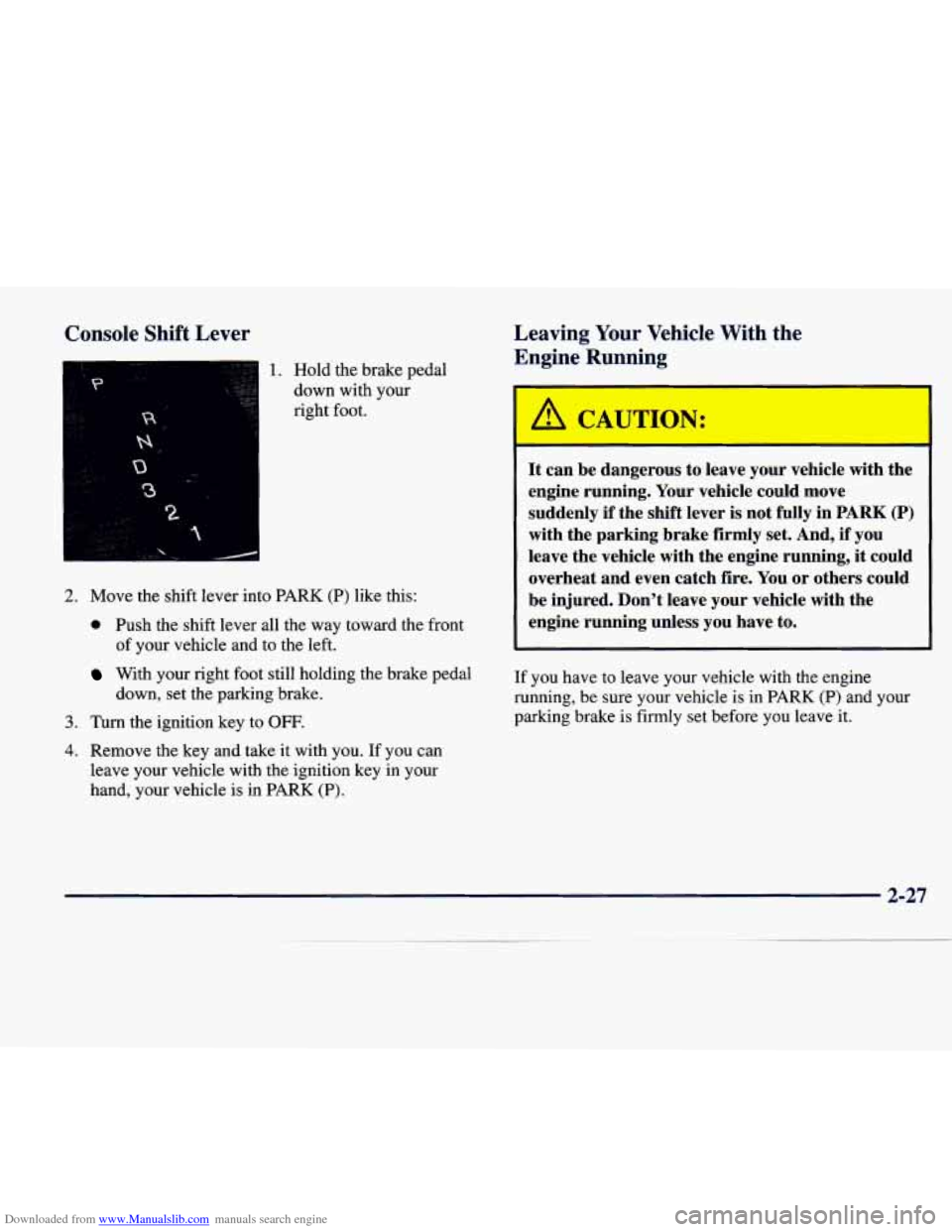 CADILLAC SEVILLE 1998 4.G Owners Manual Downloaded from www.Manualslib.com manuals search engine Console Shift Lever
P
a
3
1. Hold the brake pedal
down with your
right foot.
2. Move the shift lever into PARK (P) like this:
CADILLAC SEVILLE 1998 4.G Owners Manual Downloaded from www.Manualslib.com manuals search engine Console Shift Lever
P
a
3
1. Hold the brake pedal
down with your
right foot.
2. Move the shift lever into PARK (P) like this: