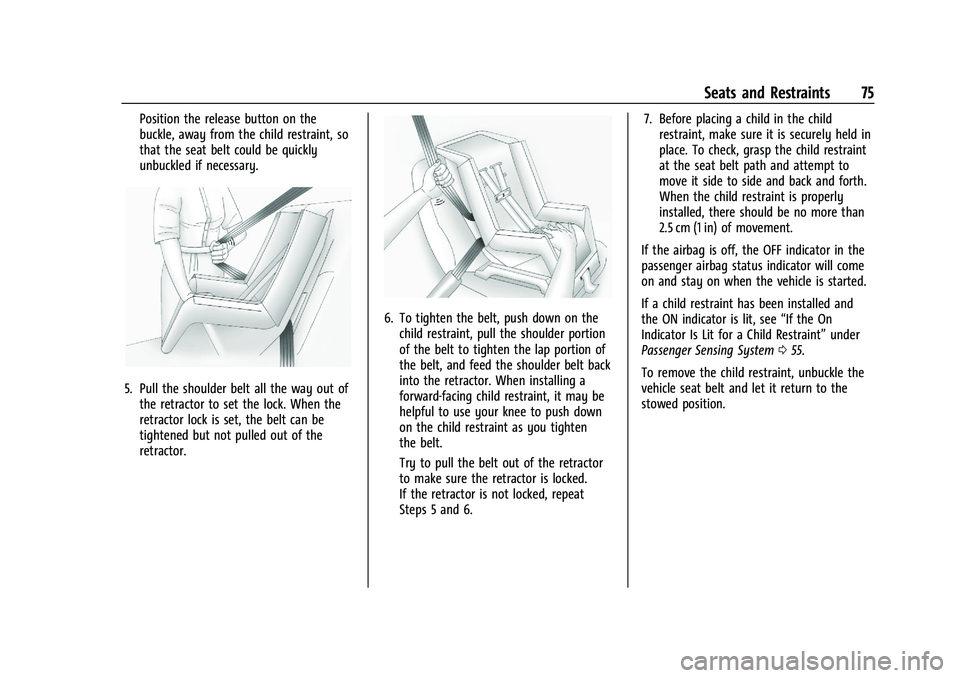 CHEVROLET BLAZER 2021  Owners Manual Chevrolet Blazer Owner Manual (GMNA-Localizing-U.S./Canada/Mexico-
14608203) - 2021 - CRC - 10/29/20
Seats and Restraints 75
Position the release button on the
buckle, away from the child restraint, s