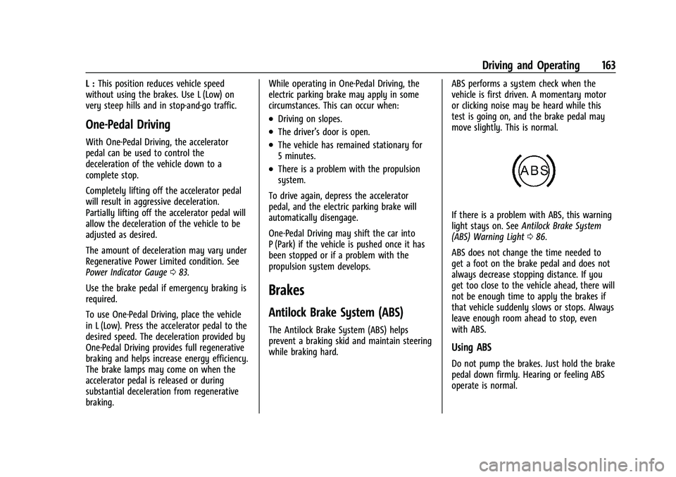 CHEVROLET BOLT EV 2021 Owners Manual Chevrolet Bolt EV Owner Manual (GMNA-Localizing-U.S./Canada-
14637856) - 2021 - CRC - 10/2/20
Driving and Operating 163
L :This position reduces vehicle speed
without using the brakes. Use L (Low) on
CHEVROLET BOLT EV 2021 Owners Manual Chevrolet Bolt EV Owner Manual (GMNA-Localizing-U.S./Canada-
14637856) - 2021 - CRC - 10/2/20
Driving and Operating 163
L :This position reduces vehicle speed
without using the brakes. Use L (Low) on