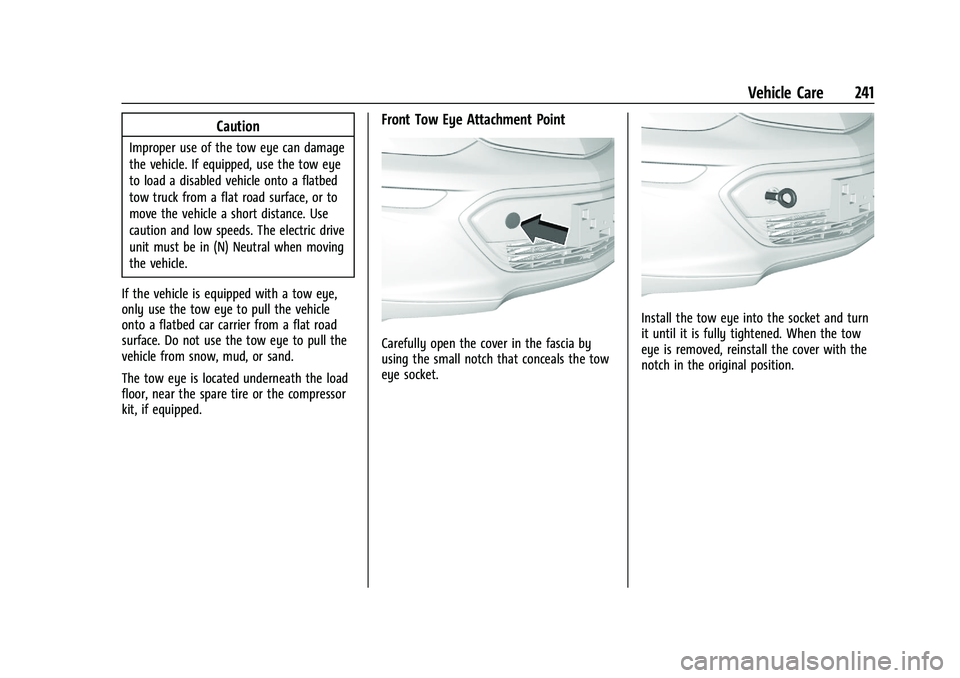 CHEVROLET BOLT EV 2021 Owners Manual Chevrolet Bolt EV Owner Manual (GMNA-Localizing-U.S./Canada-
14637856) - 2021 - CRC - 10/2/20
Vehicle Care 241
Caution
Improper use of the tow eye can damage
the vehicle. If equipped, use the tow eye
CHEVROLET BOLT EV 2021 Owners Manual Chevrolet Bolt EV Owner Manual (GMNA-Localizing-U.S./Canada-
14637856) - 2021 - CRC - 10/2/20
Vehicle Care 241
Caution
Improper use of the tow eye can damage
the vehicle. If equipped, use the tow eye
