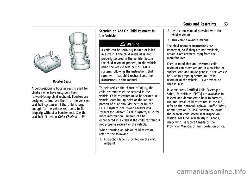CHEVROLET BOLT EV 2021 Owners Manual Chevrolet Bolt EV Owner Manual (GMNA-Localizing-U.S./Canada-
14637856) - 2021 - CRC - 10/2/20
Seats and Restraints 53
Booster Seats
A belt-positioning booster seat is used for
children who have outgro CHEVROLET BOLT EV 2021 Owners Manual Chevrolet Bolt EV Owner Manual (GMNA-Localizing-U.S./Canada-
14637856) - 2021 - CRC - 10/2/20
Seats and Restraints 53
Booster Seats
A belt-positioning booster seat is used for
children who have outgro