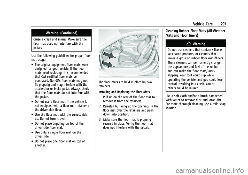 CHEVROLET CORVETTE 2021  Owners Manual Chevrolet Corvette Owner Manual (GMNA-Localizing-U.S./Canada/Mexico-
14622938) - 2021 - CRC - 2/10/21
Vehicle Care 291
Warning (Continued)
cause a crash and injury. Make sure the
floor mat does not in
