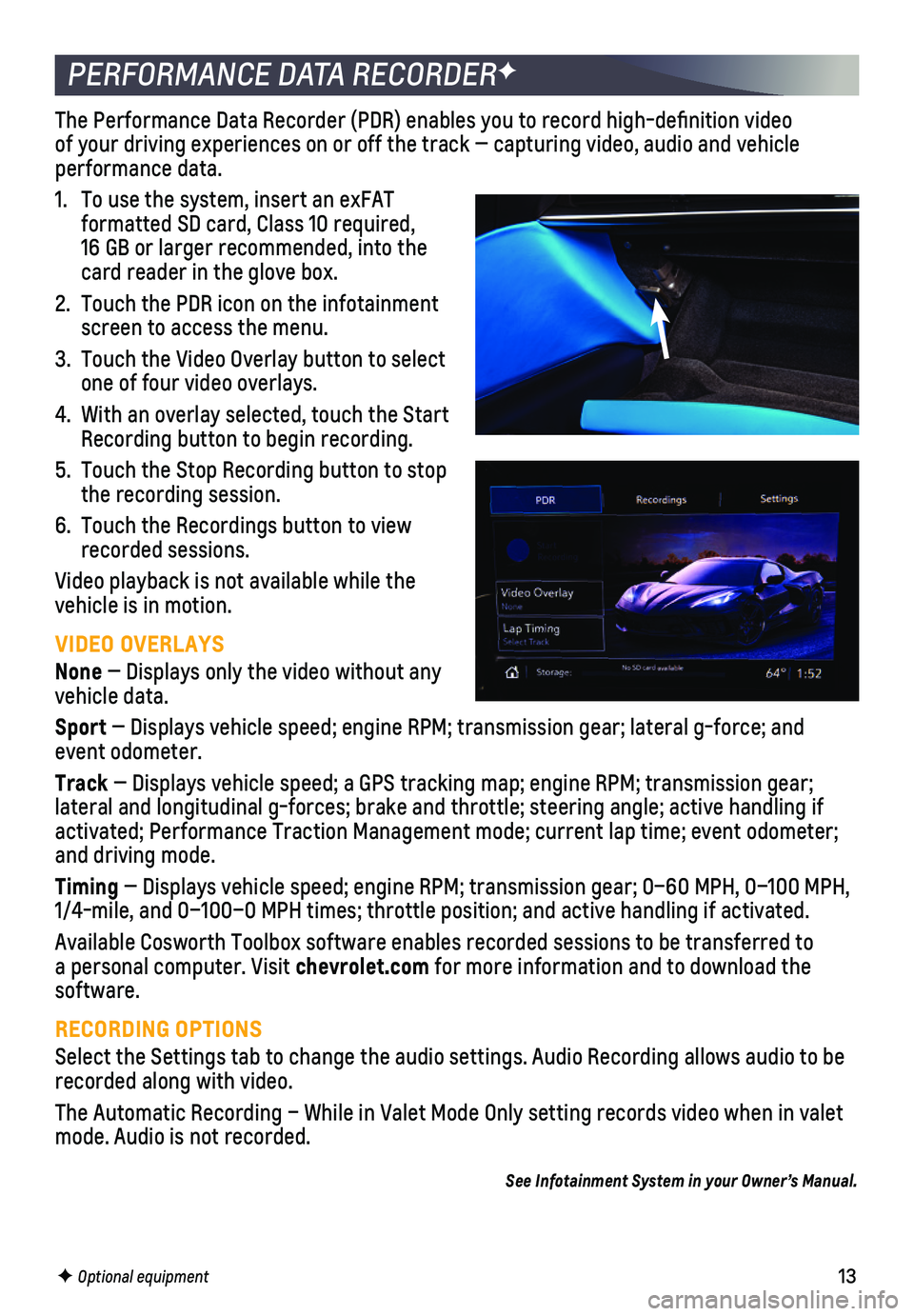 CHEVROLET CORVETTE 2021  Performance Get To Know Guide 13F Optional equipment
PERFORMANCE DATA RECORDERF
The Performance Data Recorder (PDR) enables you to record high-defin\
ition video of your driving experiences on or off the track — capturing video,