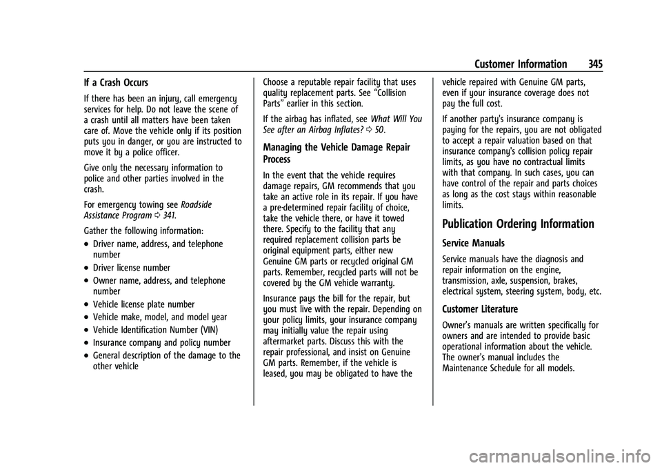 CHEVROLET EQUINOX 2021  Owners Manual Chevrolet Equinox Owner Manual (GMNA-Localizing-U.S./Canada/Mexico-
14420010) - 2021 - CRC - 11/10/20
Customer Information 345
If a Crash Occurs
If there has been an injury, call emergency
services fo