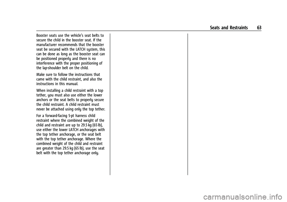 CHEVROLET EQUINOX 2021 Owners Manual Chevrolet Equinox Owner Manual (GMNA-Localizing-U.S./Canada/Mexico-
14420010) - 2021 - CRC - 11/10/20
Seats and Restraints 63
Booster seats use the vehicle’s seat belts to
secure the child in the bo CHEVROLET EQUINOX 2021 Owners Manual Chevrolet Equinox Owner Manual (GMNA-Localizing-U.S./Canada/Mexico-
14420010) - 2021 - CRC - 11/10/20
Seats and Restraints 63
Booster seats use the vehicle’s seat belts to
secure the child in the bo