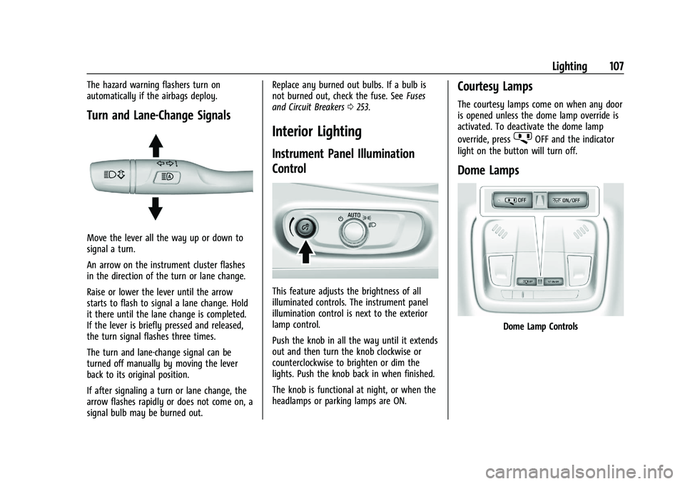 CHEVROLET MALIBU 2021 Owners Manual Chevrolet Malibu Owner Manual (GMNA-Localizing-U.S./Canada-
14584249) - 2021 - CRC - 11/9/20
Lighting 107
The hazard warning flashers turn on
automatically if the airbags deploy.
Turn and Lane-Change CHEVROLET MALIBU 2021 Owners Manual Chevrolet Malibu Owner Manual (GMNA-Localizing-U.S./Canada-
14584249) - 2021 - CRC - 11/9/20
Lighting 107
The hazard warning flashers turn on
automatically if the airbags deploy.
Turn and Lane-Change