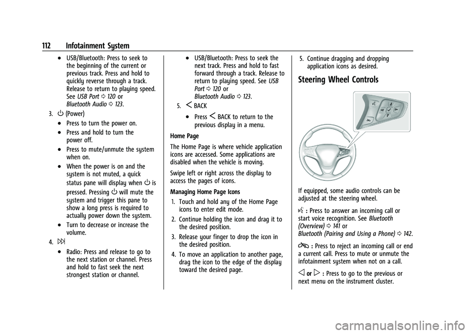 CHEVROLET MALIBU 2021 Owners Manual Chevrolet Malibu Owner Manual (GMNA-Localizing-U.S./Canada-
14584249) - 2021 - CRC - 11/9/20
112 Infotainment System
.USB/Bluetooth: Press to seek to
the beginning of the current or
previous track. Pr CHEVROLET MALIBU 2021 Owners Manual Chevrolet Malibu Owner Manual (GMNA-Localizing-U.S./Canada-
14584249) - 2021 - CRC - 11/9/20
112 Infotainment System
.USB/Bluetooth: Press to seek to
the beginning of the current or
previous track. Pr