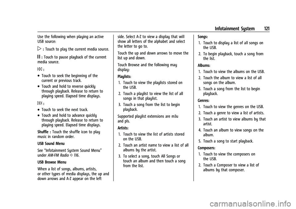 CHEVROLET MALIBU 2021 Owners Manual Chevrolet Malibu Owner Manual (GMNA-Localizing-U.S./Canada-
14584249) - 2021 - CRC - 11/9/20
Infotainment System 121
Use the following when playing an active
USB source:
p:Touch to play the current me CHEVROLET MALIBU 2021 Owners Manual Chevrolet Malibu Owner Manual (GMNA-Localizing-U.S./Canada-
14584249) - 2021 - CRC - 11/9/20
Infotainment System 121
Use the following when playing an active
USB source:
p:Touch to play the current me