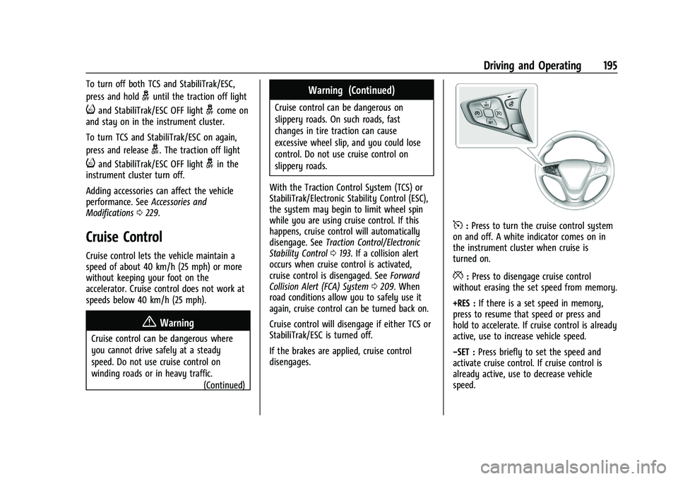 CHEVROLET MALIBU 2021 Owners Manual Chevrolet Malibu Owner Manual (GMNA-Localizing-U.S./Canada-
14584249) - 2021 - CRC - 11/9/20
Driving and Operating 195
To turn off both TCS and StabiliTrak/ESC,
press and hold
guntil the traction off CHEVROLET MALIBU 2021 Owners Manual Chevrolet Malibu Owner Manual (GMNA-Localizing-U.S./Canada-
14584249) - 2021 - CRC - 11/9/20
Driving and Operating 195
To turn off both TCS and StabiliTrak/ESC,
press and hold
guntil the traction off