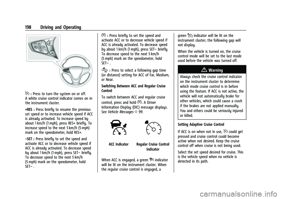 CHEVROLET MALIBU 2021 Owners Manual Chevrolet Malibu Owner Manual (GMNA-Localizing-U.S./Canada-
14584249) - 2021 - CRC - 11/9/20
198 Driving and Operating
5:Press to turn the system on or off.
A white cruise control indicator comes on i CHEVROLET MALIBU 2021 Owners Manual Chevrolet Malibu Owner Manual (GMNA-Localizing-U.S./Canada-
14584249) - 2021 - CRC - 11/9/20
198 Driving and Operating
5:Press to turn the system on or off.
A white cruise control indicator comes on i