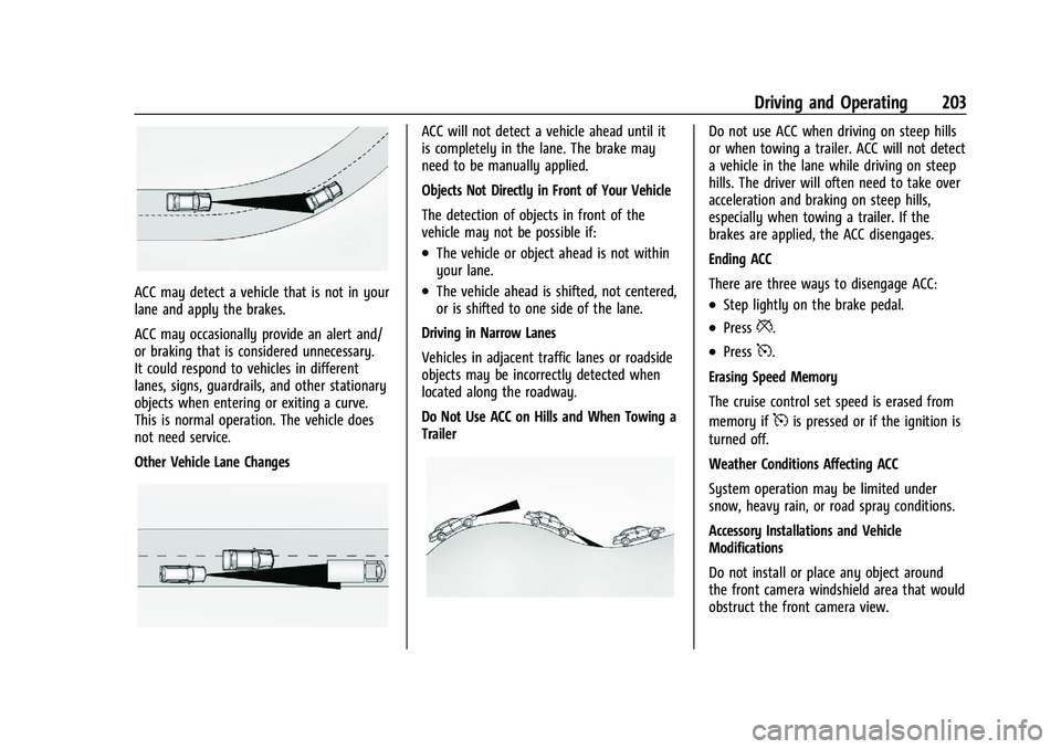 CHEVROLET MALIBU 2021 Owners Manual Chevrolet Malibu Owner Manual (GMNA-Localizing-U.S./Canada-
14584249) - 2021 - CRC - 11/9/20
Driving and Operating 203
ACC may detect a vehicle that is not in your
lane and apply the brakes.
ACC may o CHEVROLET MALIBU 2021 Owners Manual Chevrolet Malibu Owner Manual (GMNA-Localizing-U.S./Canada-
14584249) - 2021 - CRC - 11/9/20
Driving and Operating 203
ACC may detect a vehicle that is not in your
lane and apply the brakes.
ACC may o