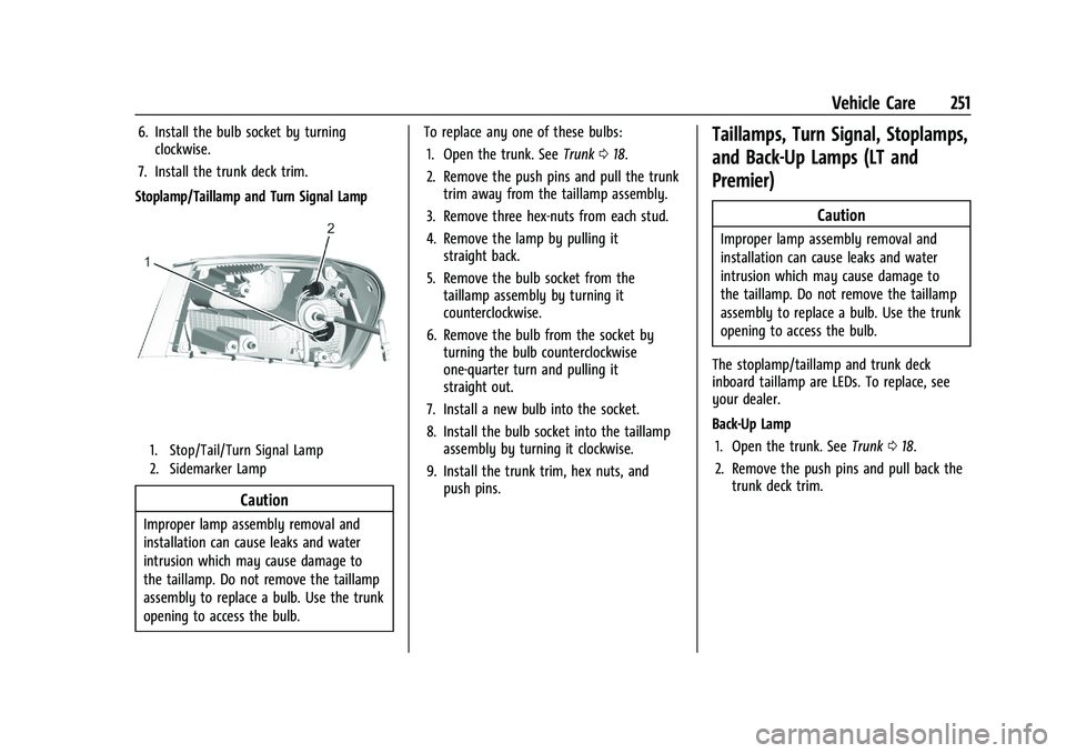 CHEVROLET MALIBU 2021 Owners Manual Chevrolet Malibu Owner Manual (GMNA-Localizing-U.S./Canada-
14584249) - 2021 - CRC - 11/9/20
Vehicle Care 251
6. Install the bulb socket by turningclockwise.
7. Install the trunk deck trim.
Stoplamp/T CHEVROLET MALIBU 2021 Owners Manual Chevrolet Malibu Owner Manual (GMNA-Localizing-U.S./Canada-
14584249) - 2021 - CRC - 11/9/20
Vehicle Care 251
6. Install the bulb socket by turningclockwise.
7. Install the trunk deck trim.
Stoplamp/T