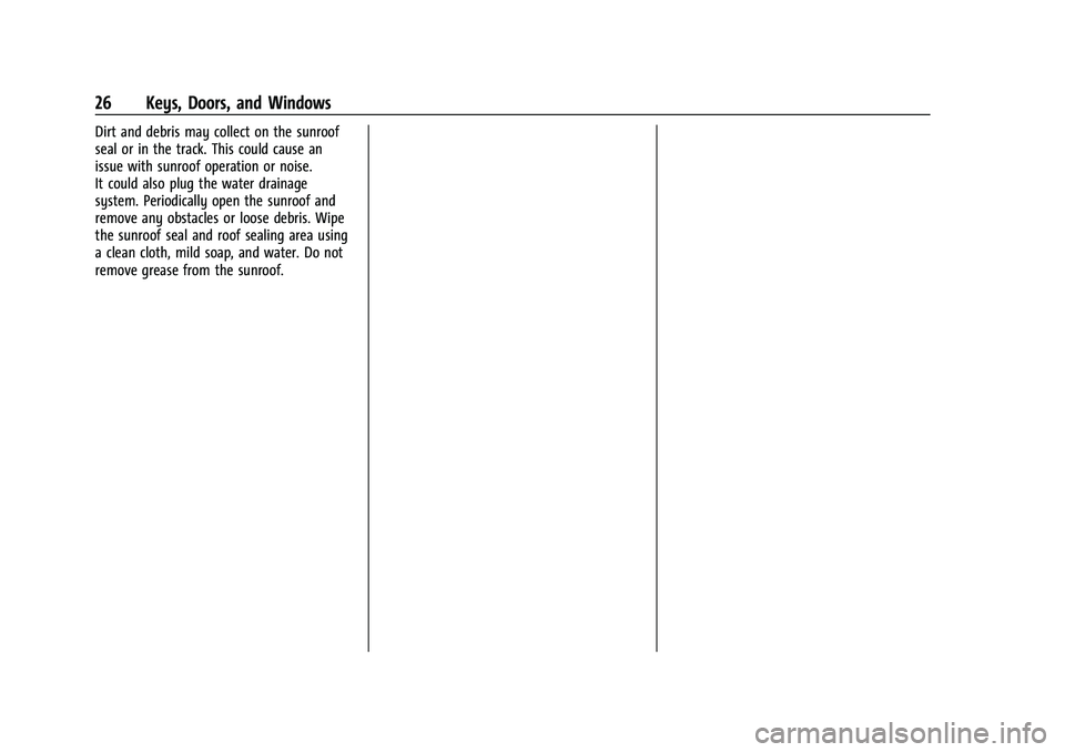 CHEVROLET MALIBU 2021  Owners Manual Chevrolet Malibu Owner Manual (GMNA-Localizing-U.S./Canada-
14584249) - 2021 - CRC - 11/9/20
26 Keys, Doors, and Windows
Dirt and debris may collect on the sunroof
seal or in the track. This could cau