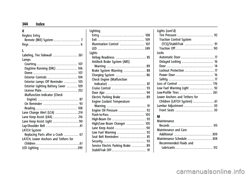 CHEVROLET MALIBU 2021 Owners Manual Chevrolet Malibu Owner Manual (GMNA-Localizing-U.S./Canada-
14584249) - 2021 - CRC - 11/9/20
344 Index
K
Keyless EntryRemote (RKE) System . . . . . . . . . . . . . . . . . . . . 7
Keys . . . . . . . . CHEVROLET MALIBU 2021 Owners Manual Chevrolet Malibu Owner Manual (GMNA-Localizing-U.S./Canada-
14584249) - 2021 - CRC - 11/9/20
344 Index
K
Keyless EntryRemote (RKE) System . . . . . . . . . . . . . . . . . . . . 7
Keys . . . . . . . .
