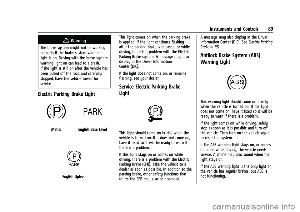 CHEVROLET MALIBU 2021 Owners Manual Chevrolet Malibu Owner Manual (GMNA-Localizing-U.S./Canada-
14584249) - 2021 - CRC - 11/9/20
Instruments and Controls 89
{Warning
The brake system might not be working
properly if the brake system war CHEVROLET MALIBU 2021 Owners Manual Chevrolet Malibu Owner Manual (GMNA-Localizing-U.S./Canada-
14584249) - 2021 - CRC - 11/9/20
Instruments and Controls 89
{Warning
The brake system might not be working
properly if the brake system war