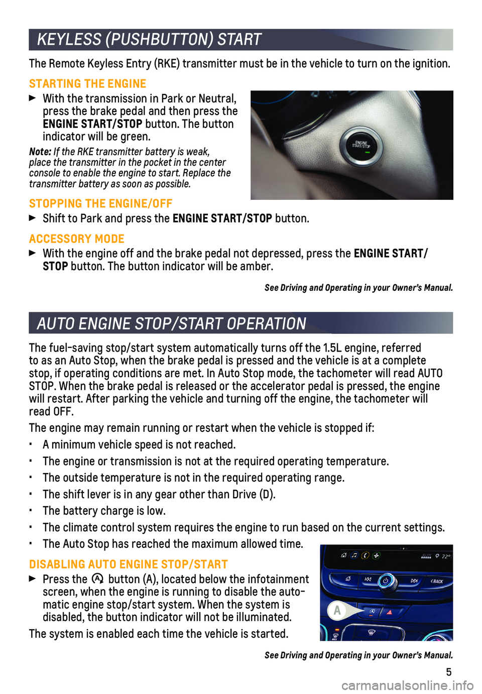 CHEVROLET MALIBU 2021  Get To Know Guide 5
KEYLESS (PUSHBUTTON) START
AUTO ENGINE STOP/START OPERATION 
The Remote Keyless Entry (RKE) transmitter must be in the vehicle to t\
urn on the ignition.
STARTING THE ENGINE
 With the transmission i
