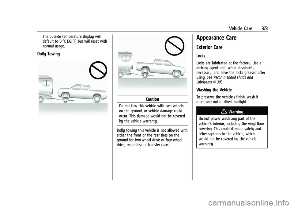 CHEVROLET SILVERADO 2500HD 2021 Owners Manual Chevrolet Silverado 2500 HD/3500 HD Owner Manual (GMNA-Localizing-U.
S./Canada/Mexico-14632154) - 2021 - CRC - 11/20/20
Vehicle Care 373
The outside temperature display will
default to 0 °C (32 °F) CHEVROLET SILVERADO 2500HD 2021 Owners Manual Chevrolet Silverado 2500 HD/3500 HD Owner Manual (GMNA-Localizing-U.
S./Canada/Mexico-14632154) - 2021 - CRC - 11/20/20
Vehicle Care 373
The outside temperature display will
default to 0 °C (32 °F)