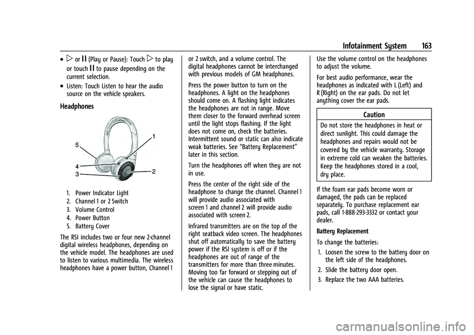 CHEVROLET TAHOE 2021 Owners Manual Chevrolet Tahoe/Suburban Owner Manual (GMNA-Localizing-U.S./Canada/
Mexico-13690484) - 2021 - crc - 8/17/20
Infotainment System 163
.porj(Play or Pause): Touchpto play
or touch
jto pause depending on CHEVROLET TAHOE 2021 Owners Manual Chevrolet Tahoe/Suburban Owner Manual (GMNA-Localizing-U.S./Canada/
Mexico-13690484) - 2021 - crc - 8/17/20
Infotainment System 163
.porj(Play or Pause): Touchpto play
or touch
jto pause depending on
