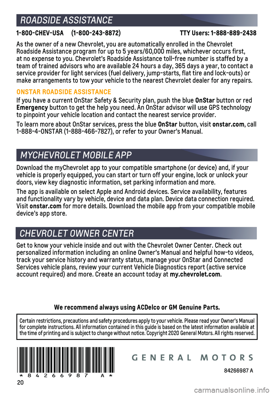 CHEVROLET TAHOE 2021  Get To Know Guide 20
1-800-CHEV-USA (1-800-243-8872)                      TTY Users: 1-888-889-2438
As the owner of a new Chevrolet, you are automatically enrolled in the C\
hevrolet Roadside Assistance program for up 