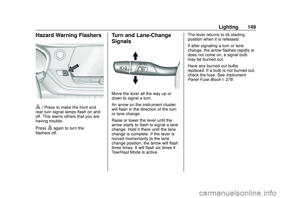 CHEVROLET BLAZER 2020  Owners Manual Chevrolet Blazer Owner Manual (GMNA-Localizing-U.S./Canada/Mexico-
13557845) - 2020 - CRC - 3/24/20
Lighting 149
Hazard Warning Flashers
|:Press to make the front and
rear turn signal lamps flash on a