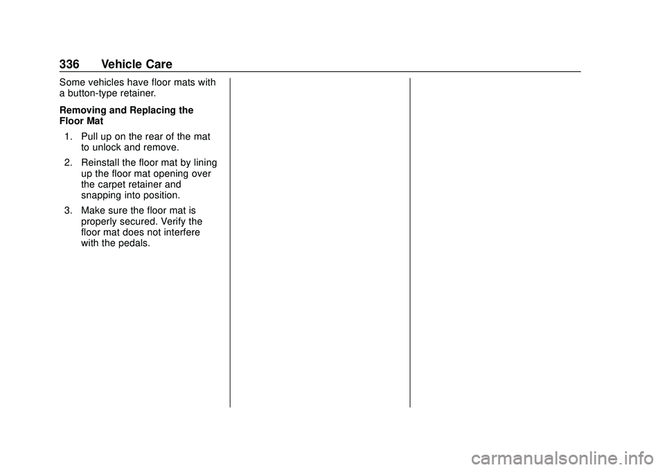 CHEVROLET BLAZER 2020  Owners Manual Chevrolet Blazer Owner Manual (GMNA-Localizing-U.S./Canada/Mexico-
13557845) - 2020 - CRC - 3/24/20
336 Vehicle Care
Some vehicles have floor mats with
a button-type retainer.
Removing and Replacing t