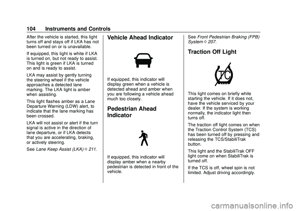 CHEVROLET BOLT EV 2020  Owners Manual Chevrolet BOLT EV Owner Manual (GMNA-Localizing-U.S./Canada/Mexico-
13556250) - 2020 - CRC - 2/11/20
104 Instruments and Controls
After the vehicle is started, this light
turns off and stays off if LK