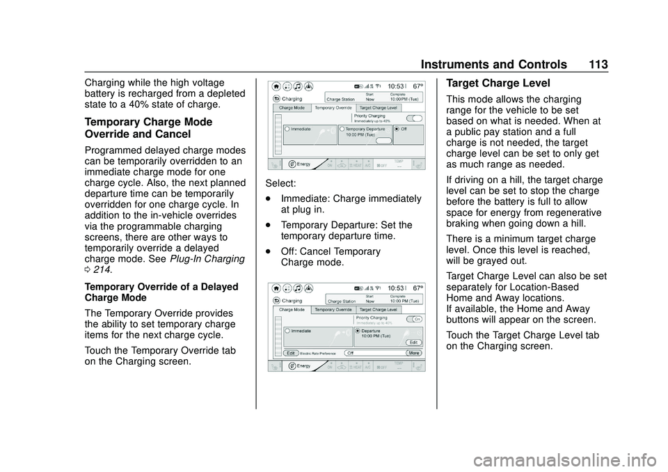 CHEVROLET BOLT EV 2020  Owners Manual Chevrolet BOLT EV Owner Manual (GMNA-Localizing-U.S./Canada/Mexico-
13556250) - 2020 - CRC - 2/11/20
Instruments and Controls 113
Charging while the high voltage
battery is recharged from a depleted
s